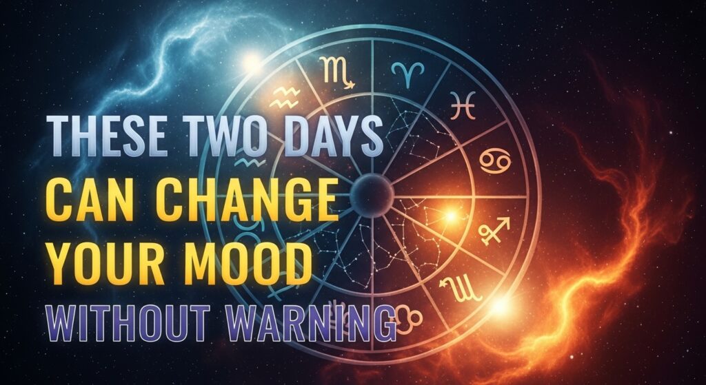 These Two Days Can Change Your Mood Without Warning. 